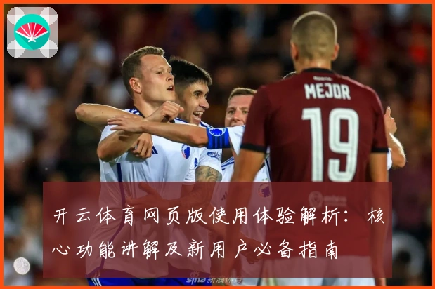 开云体育网页版使用体验解析：核心功能讲解及新用户必备指南