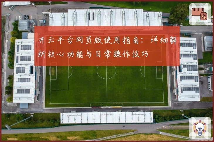 开云平台网页版使用指南:详细解析核心功能与日常操作技巧